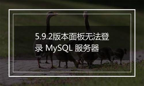 5.9.2版本面板无法登录 MySQL 服务器