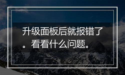升级面板后就报错了。看看什么问题。