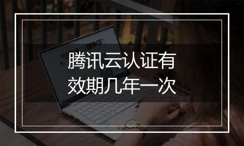 腾讯云认证有效期几年一次
