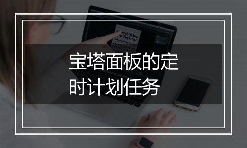 宝塔面板的定时计划任务