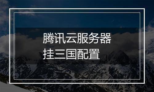腾讯云服务器挂三国配置