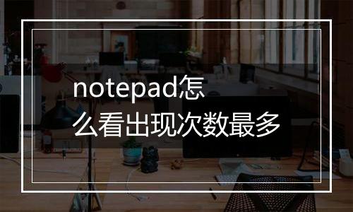 notepad怎么看出现次数最多