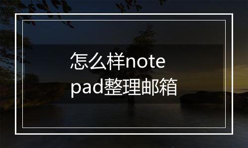 怎么样notepad整理邮箱