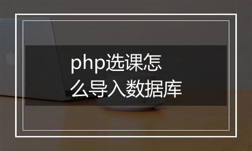php选课怎么导入数据库