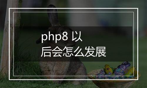 php8 以后会怎么发展