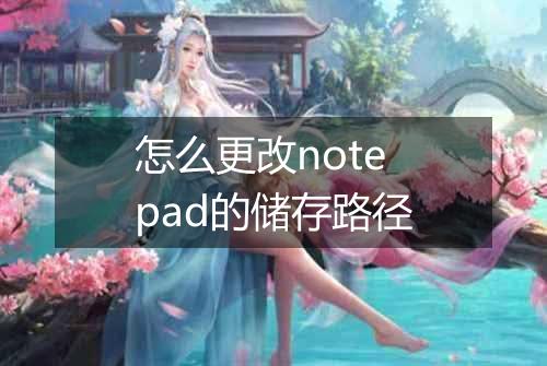 怎么更改notepad的储存路径