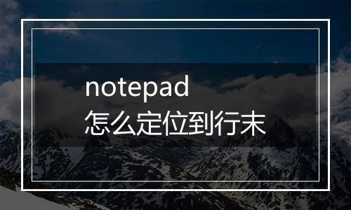 notepad怎么定位到行末