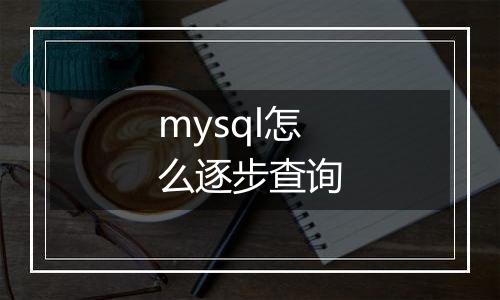 mysql怎么逐步查询