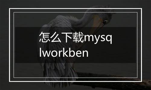 怎么下载mysqlworkben