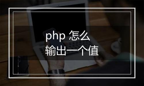 php 怎么输出一个值