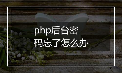 php后台密码忘了怎么办
