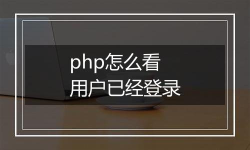php怎么看用户已经登录