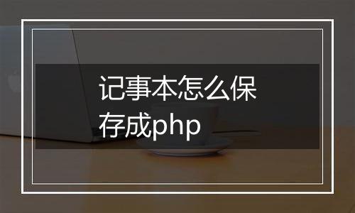 记事本怎么保存成php