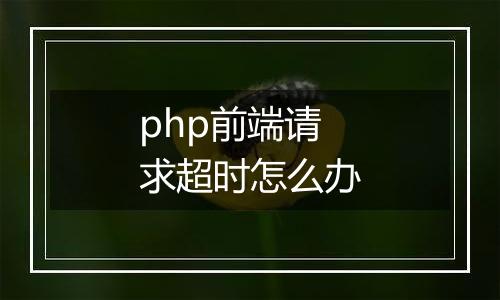 php前端请求超时怎么办