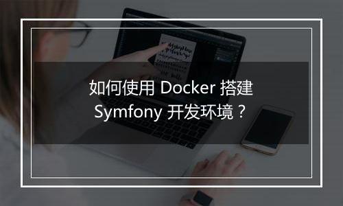 如何使用 Docker 搭建 Symfony 开发环境？