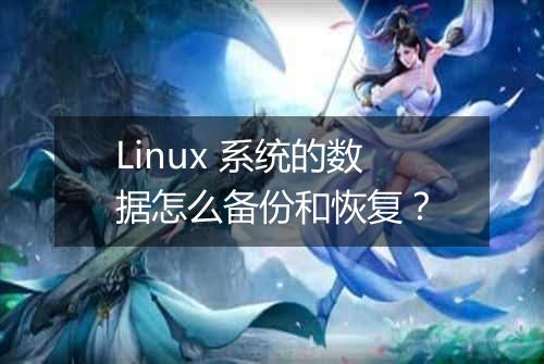 Linux 系统的数据怎么备份和恢复？