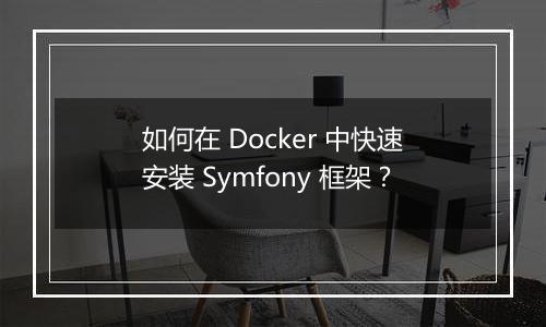 如何在 Docker 中快速安装 Symfony 框架?