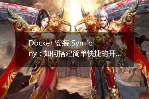 Docker 安装 Symfony:如何搭建简单快捷的开发环境?
