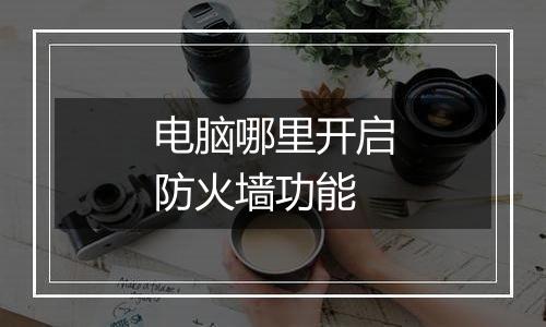 电脑哪里开启防火墙功能