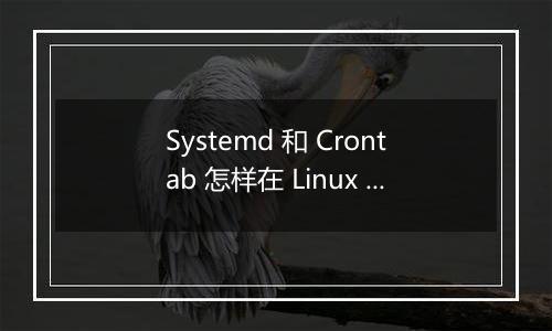 Systemd 和 Crontab 怎样在 Linux 系统中自动重启应用程序?