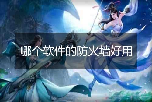 哪个软件的防火墙好用