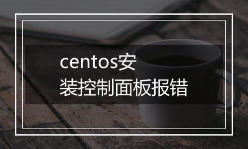 centos安装控制面板报错