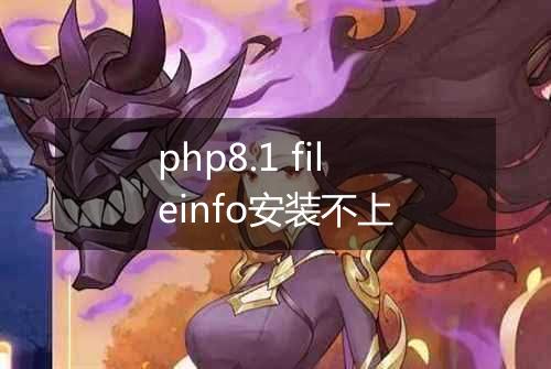 php8.1 fileinfo安装不上