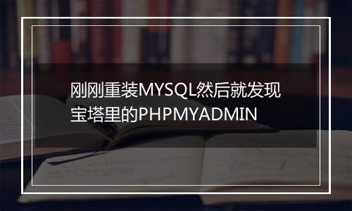 刚刚重装MYSQL然后就发现宝塔里的PHPMYADMIN
