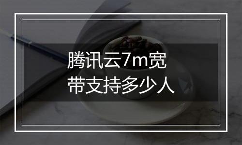 腾讯云7m宽带支持多少人