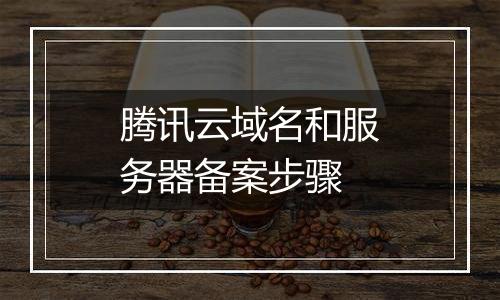 腾讯云域名和服务器备案步骤