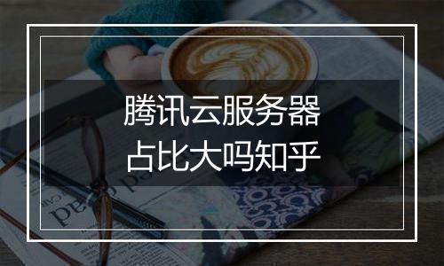 腾讯云服务器占比大吗知乎