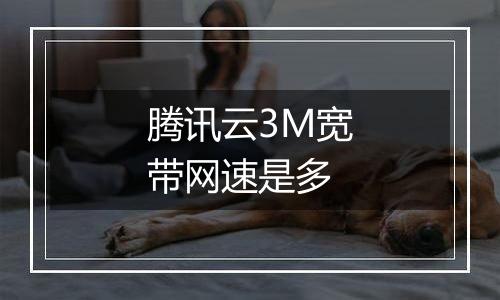 腾讯云3M宽带网速是多