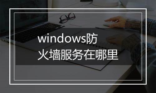 windows防火墙服务在哪里