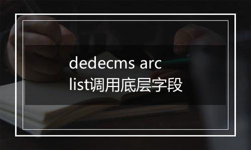 dedecms arclist调用底层字段