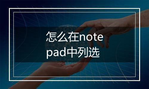 怎么在notepad中列选
