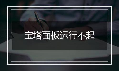 宝塔面板运行不起