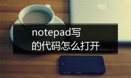 notepad写的代码怎么打开