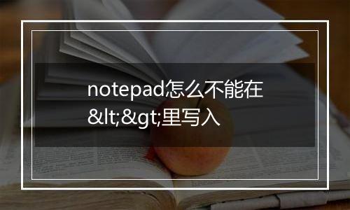 notepad怎么不能在<>里写入