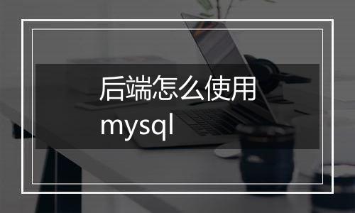 后端怎么使用mysql
