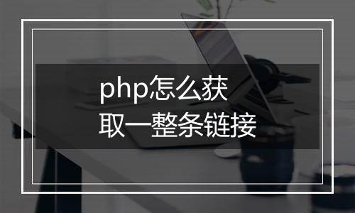 php怎么获取一整条链接
