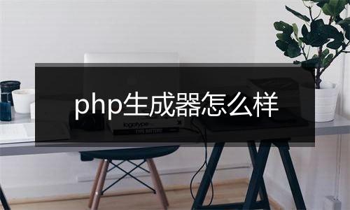 php生成器怎么样