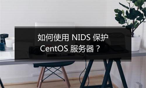 如何使用 NIDS 保护 CentOS 服务器?