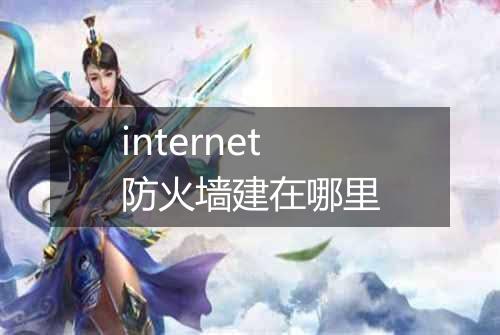 internet防火墙建在哪里