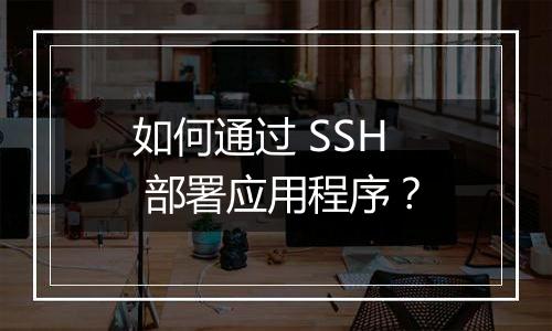 如何通过 SSH 部署应用程序？