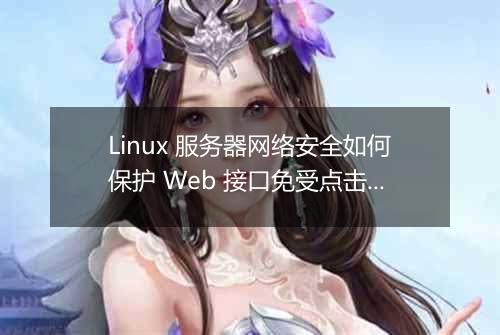 Linux 服务器网络安全如何保护 Web 接口免受点击劫持攻击?