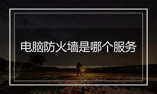 电脑防火墙是哪个服务
