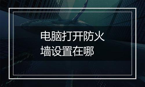 电脑打开防火墙设置在哪