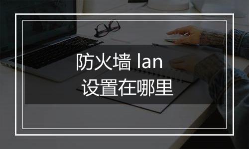 防火墙 lan 设置在哪里