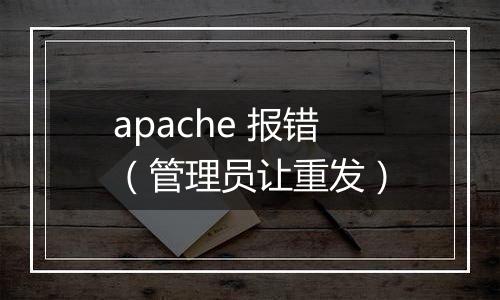 apache 报错（管理员让重发）