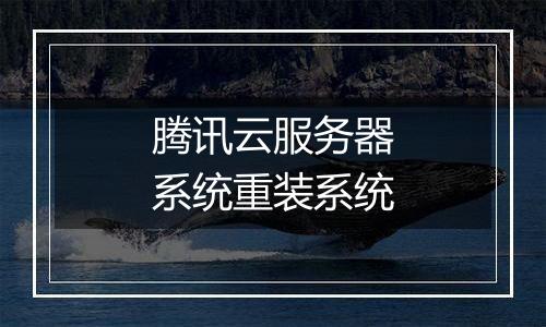 腾讯云服务器系统重装系统